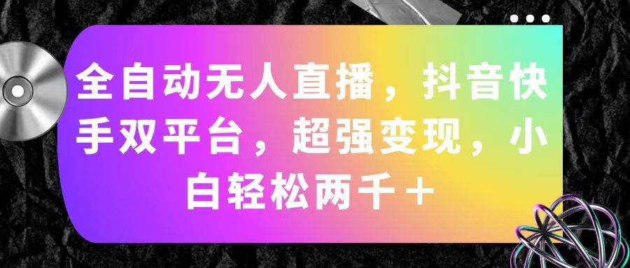 全自动无人直播，抖音快手双平台，超强变现，小白轻松两千＋-云峥科技网