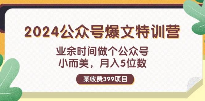 某收费399元-2024公众号爆文特训营：业余时间做个公众号 小而美 月入5位数-云峥科技网