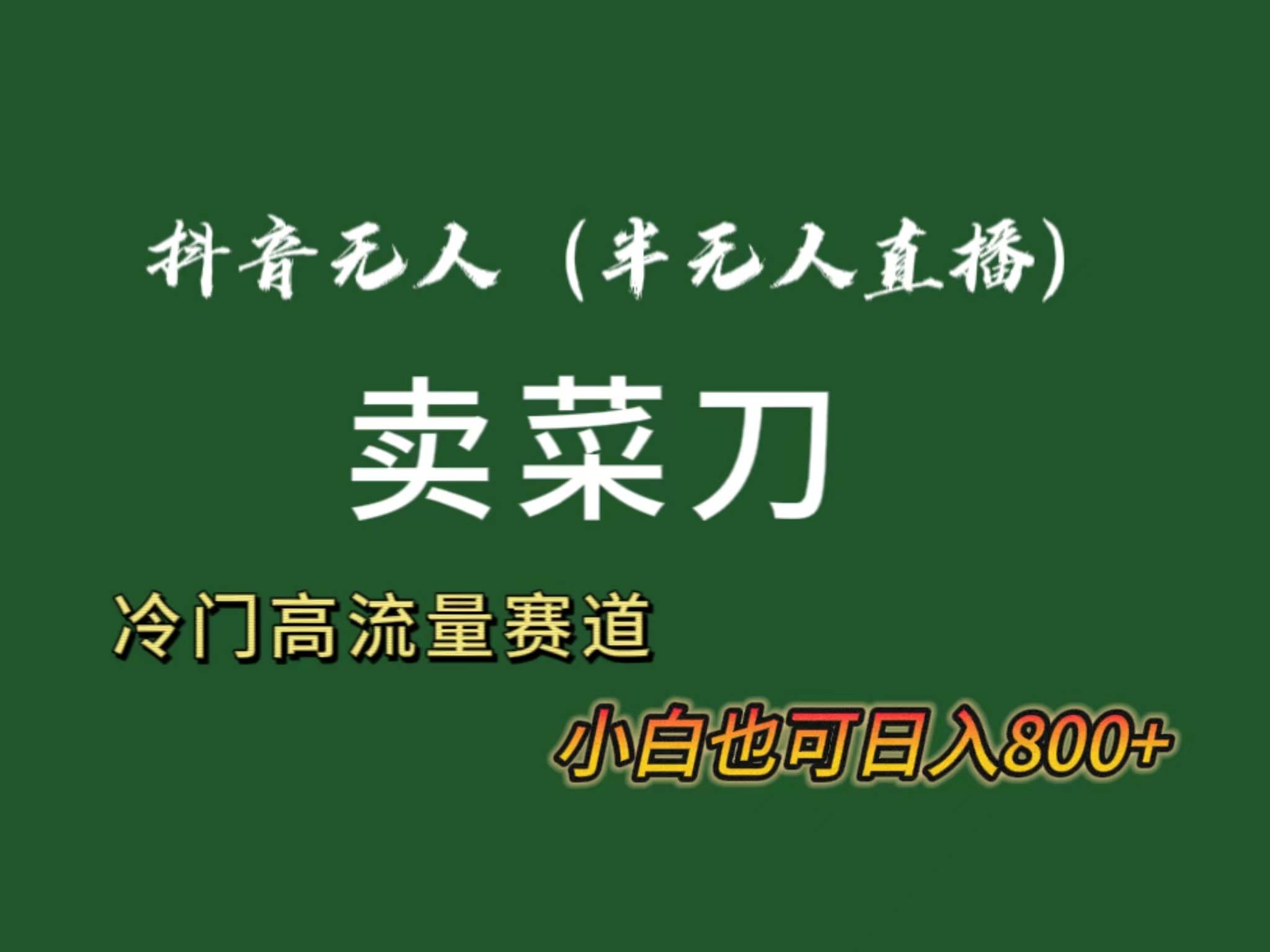 抖音无人（半无人）直播卖菜刀日入800+！冷门品流量大，全套教程+软件！-云峥科技网