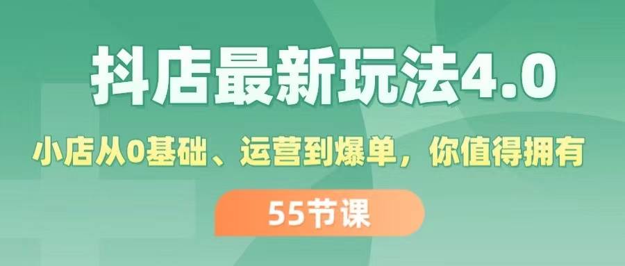 抖店最新玩法4.0，小店从0基础、运营到爆单，你值得拥有（55节）-云峥科技网