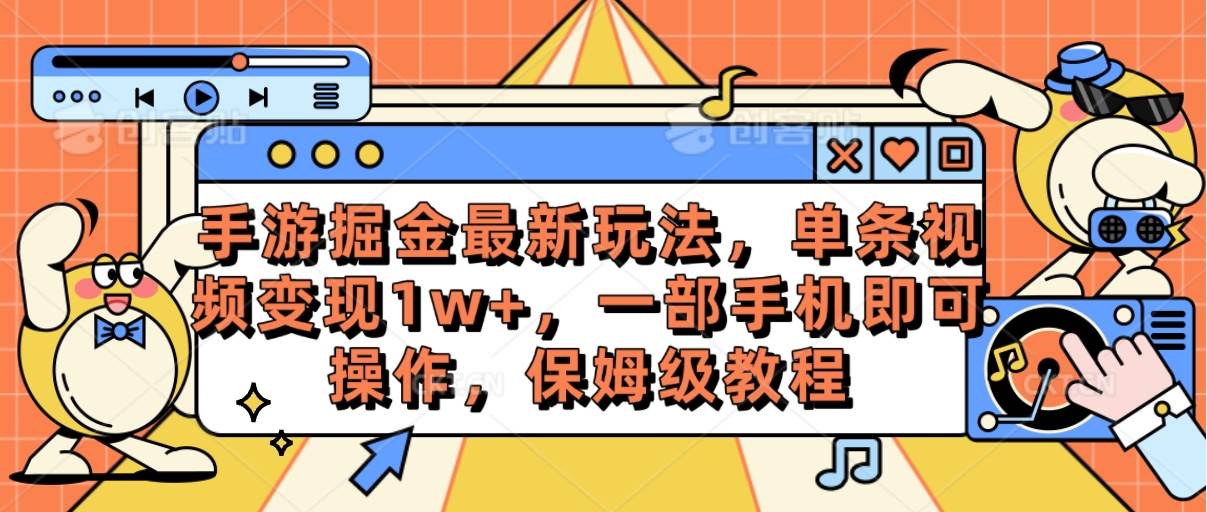 手游掘金最新玩法，单条视频变现1w+，一部手机即可操作，保姆级教程-云峥科技网