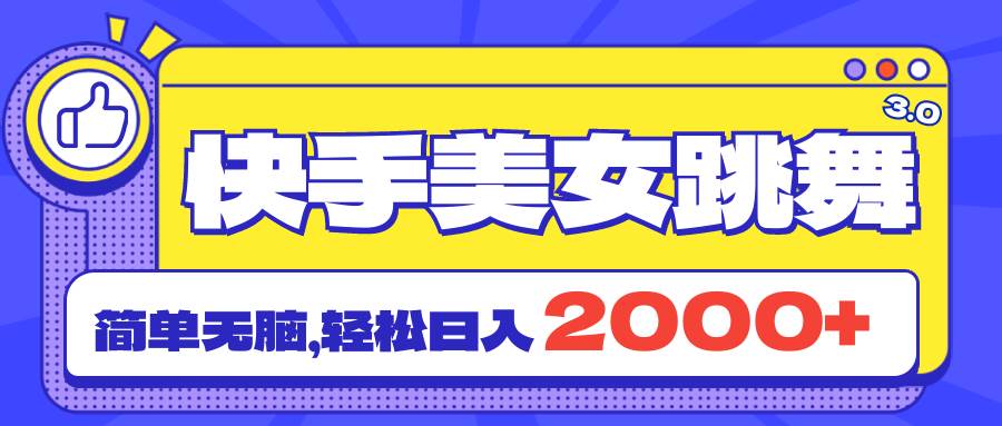 快手美女跳舞直播3.0，拉爆流量不违规，简单无脑，日入2000+-云峥科技网