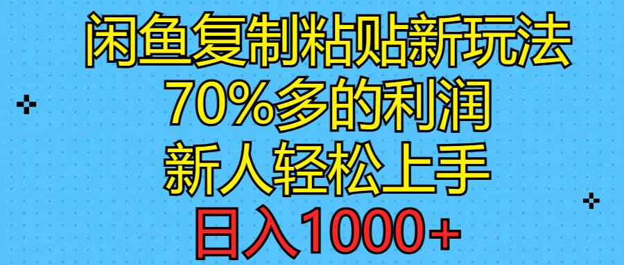 闲鱼复制粘贴新玩法，70%利润，新人轻松上手，日入1000+-云峥科技网