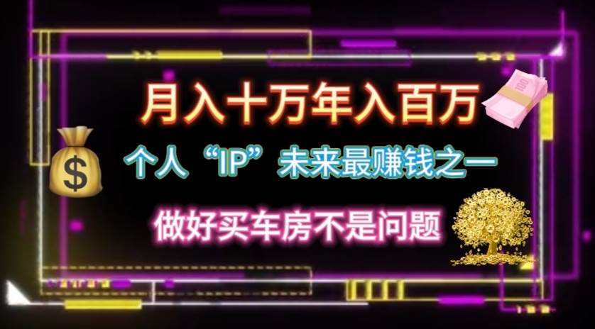 个人“IP”月入十万 年入百万，逆风翻盘秘籍！-云峥科技网
