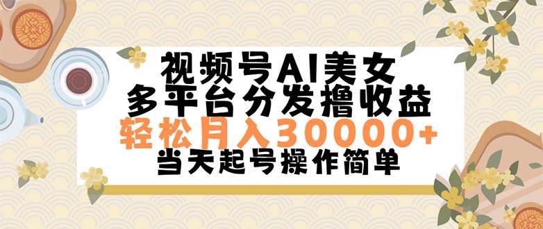 视频号AI美女，轻松月入30000+,操作简单轻松上手-云峥科技网