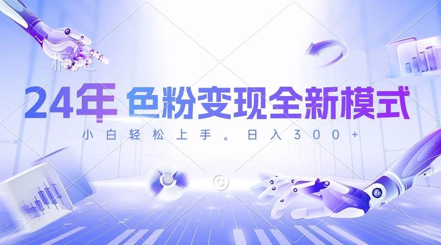 24年色粉变现全新模式，几分钟做好一个视频，小白可上手，每天半小时收...-云峥科技网