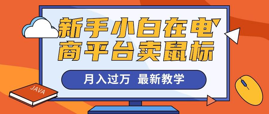新手小白在电商平台卖鼠标月入过万，最新赚钱教学-云峥科技网