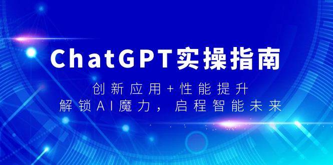 ChatGPT实操指南，创新应用+性能提升，解锁-AI魔力，启程智能未来-云峥科技网
