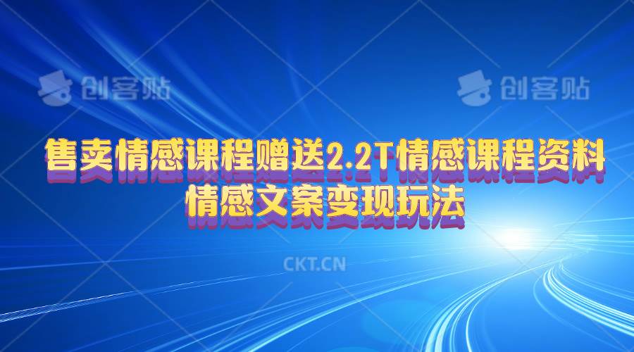 售卖情感课程，赠送2.2T情感课程资料，情感文案变现玩法-云峥科技网