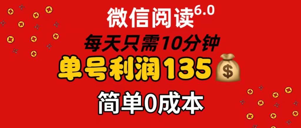 微信阅读6.0，每日10分钟，单号利润135，可批量放大操作，简单0成本-云峥科技网