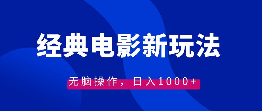 经典电影情感文案新玩法，无脑操作，日入1000+（教程+素材）-云峥科技网