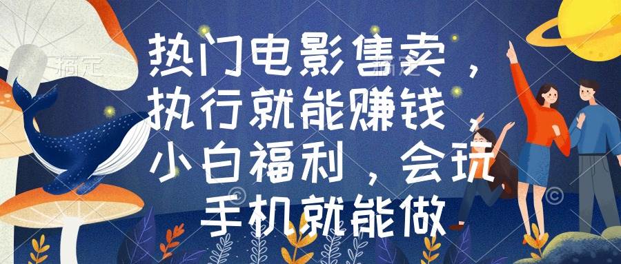 热门电影售卖，执行就能赚钱，小白福利，会玩手机就能做-云峥科技网
