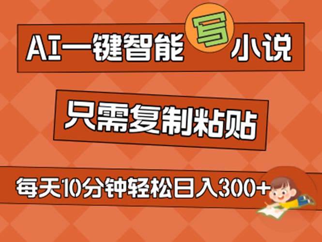 AI一键智能写小说，无脑复制粘贴，小白也能成为小说家 不用推文日入200+-云峥科技网