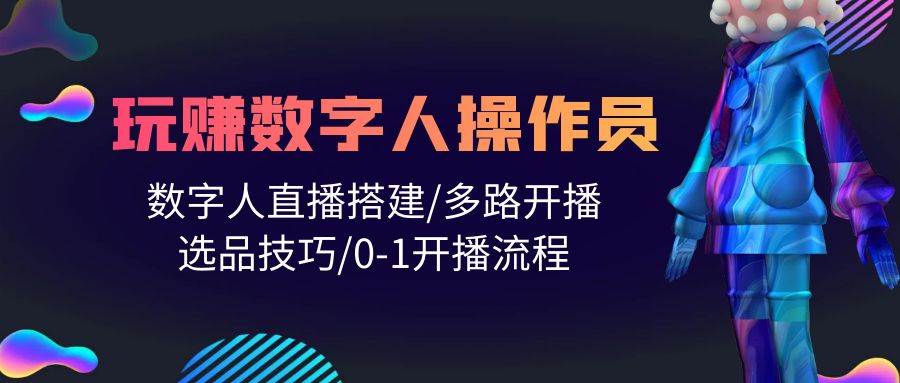 人人都能玩赚数字人操作员 数字人直播搭建/多路开播/选品技巧/0-1开播流程-云峥科技网