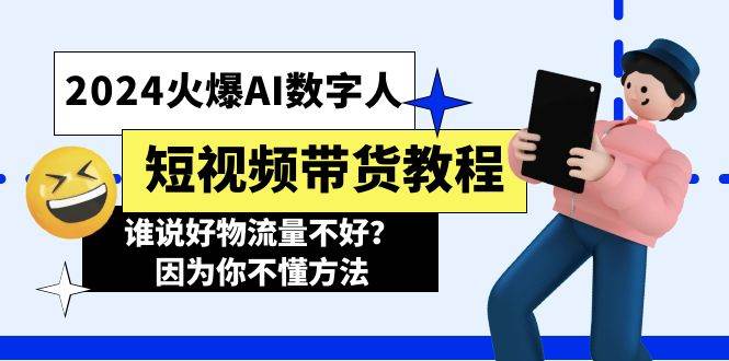 2024火爆AI数字人短视频带货教程，谁说好物流量不好？因为你不懂方法-云峥科技网
