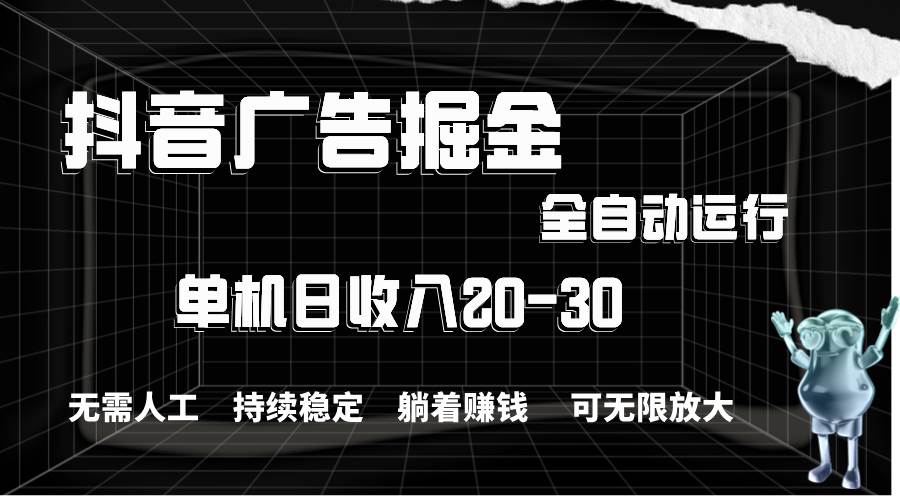 抖音广告掘金，单机产值20-30，全程自动化操作-云峥科技网