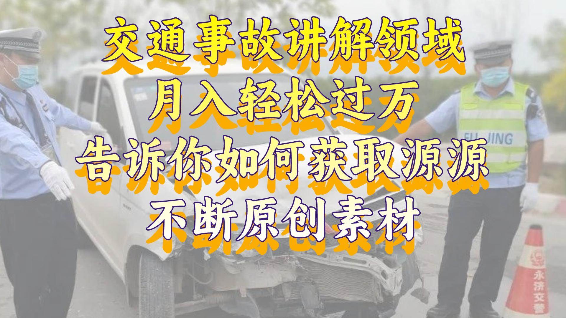 交通事故讲解领域，月入轻松过万，告诉你如何获取源源不断原创素材，视频号中视频收益高-云峥科技网