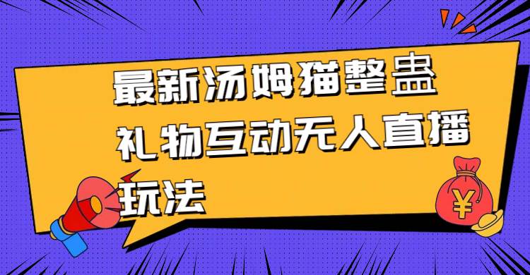 最新汤姆猫整蛊礼物互动无人直播玩法-云峥科技网