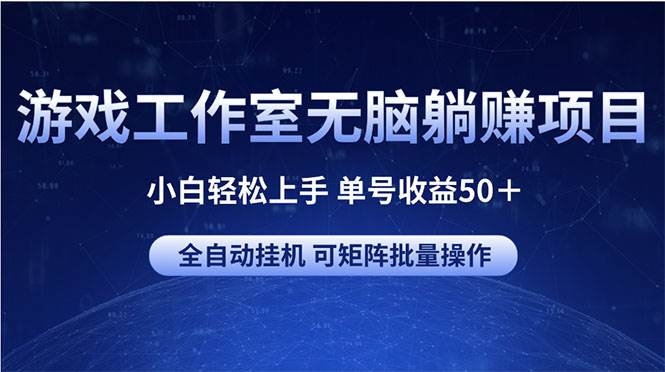 游戏工作室无脑躺赚项目 小白轻松上手 单号收益50＋ 可矩阵批量操作-云峥科技网