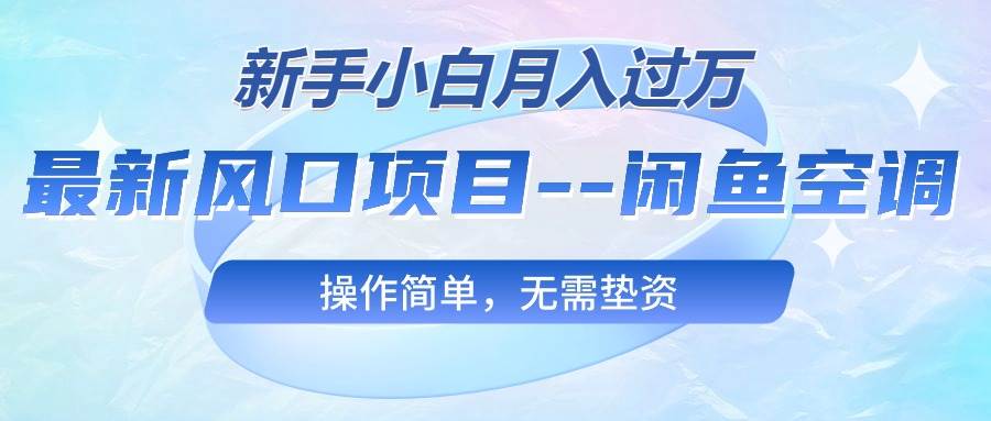 最新风口项目---闲鱼空调，新手小白月入过万，操作简单，无需垫资-云峥科技网