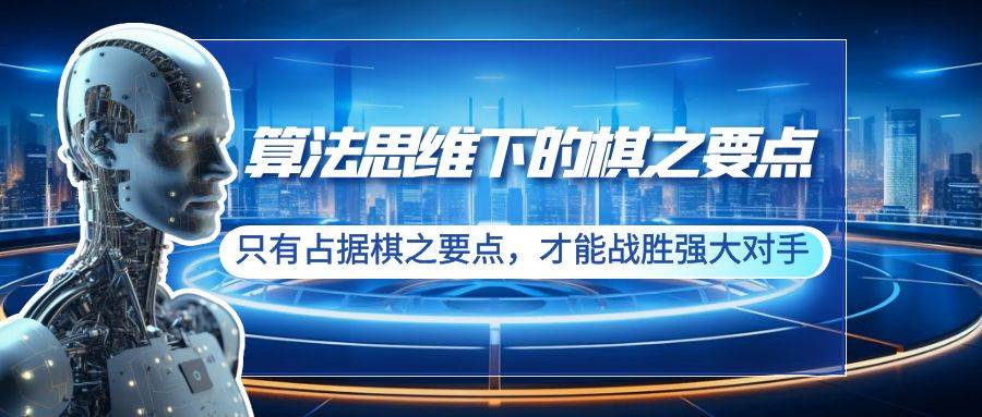 算法思维下的棋之要点：只有占据棋之要点，才能战胜强大对手（20节）-云峥科技网