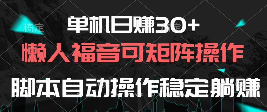 单机日赚30+，懒人福音可矩阵，脚本自动操作稳定躺赚-云峥科技网