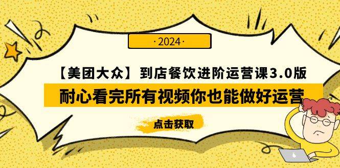 【美团-大众】到店餐饮 进阶运营课3.0版，耐心看完所有视频你也能做好运营-云峥科技网