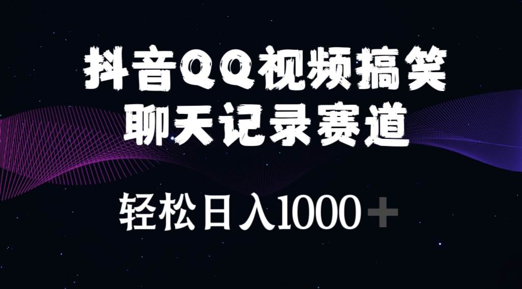 抖音QQ视频搞笑聊天记录赛道 轻松日入1000+-云峥科技网
