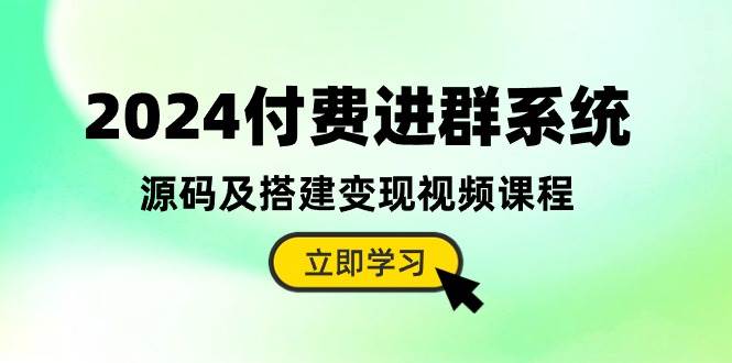 2024付费进群系统，源码及搭建变现视频课程（教程+源码）-云峥科技网