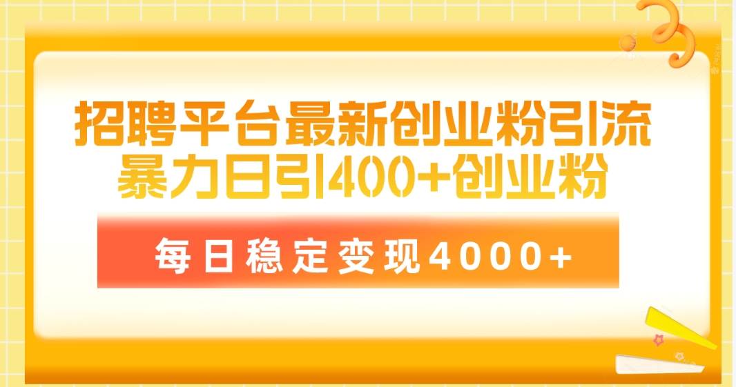 招聘平台最新创业粉引流技术，简单操作日引创业粉400+，每日稳定变现4000+-云峥科技网