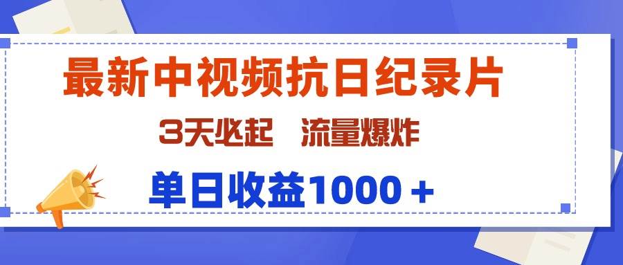 最新中视频抗日纪录片，3天必起，流量爆炸，单日收益1000＋-云峥科技网