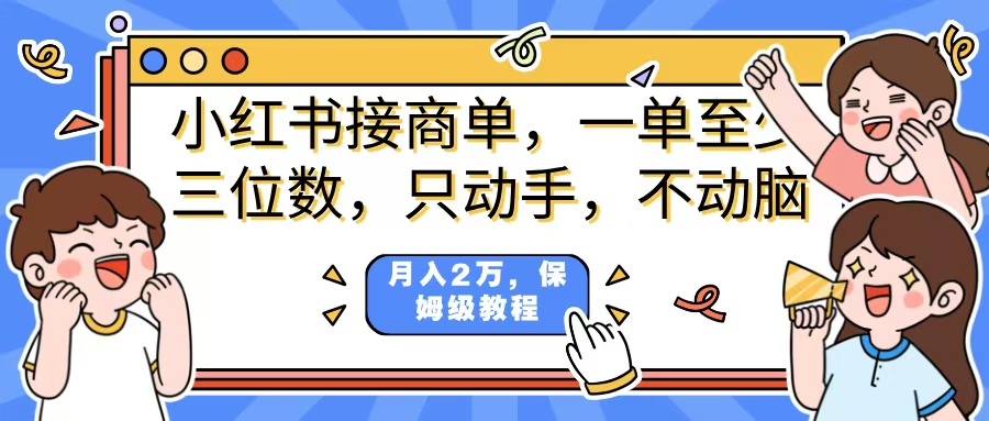小红书商单项目，一单最少三位数，只动手不动，脑月入2万，看完就能上手，详细教程。-云峥科技网