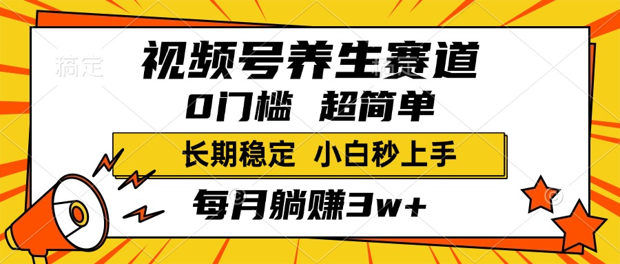 视频号养生赛道，一条视频1800，超简单，小白轻松月入3w+，长期稳定-云峥科技网