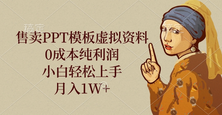 售卖PPT模板虚拟资料，0成本纯利润，小白轻松上手，月入1W+-云峥科技网