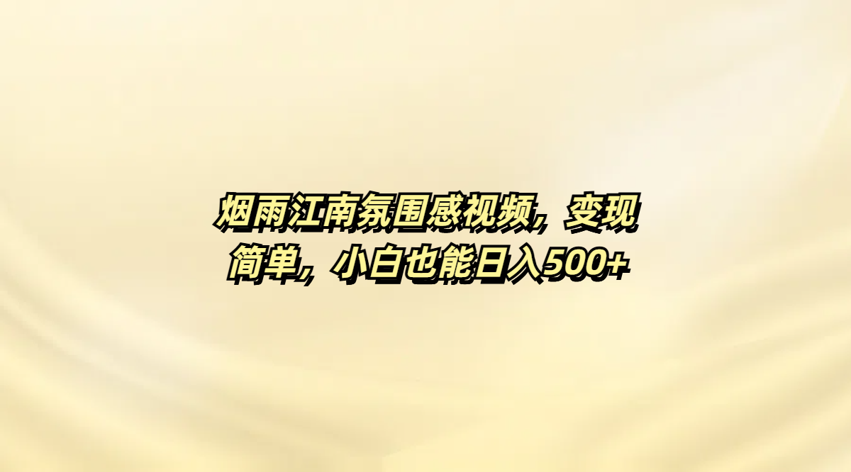烟雨江南氛围感视频，变现简单，小白也能日入500+-云峥科技网