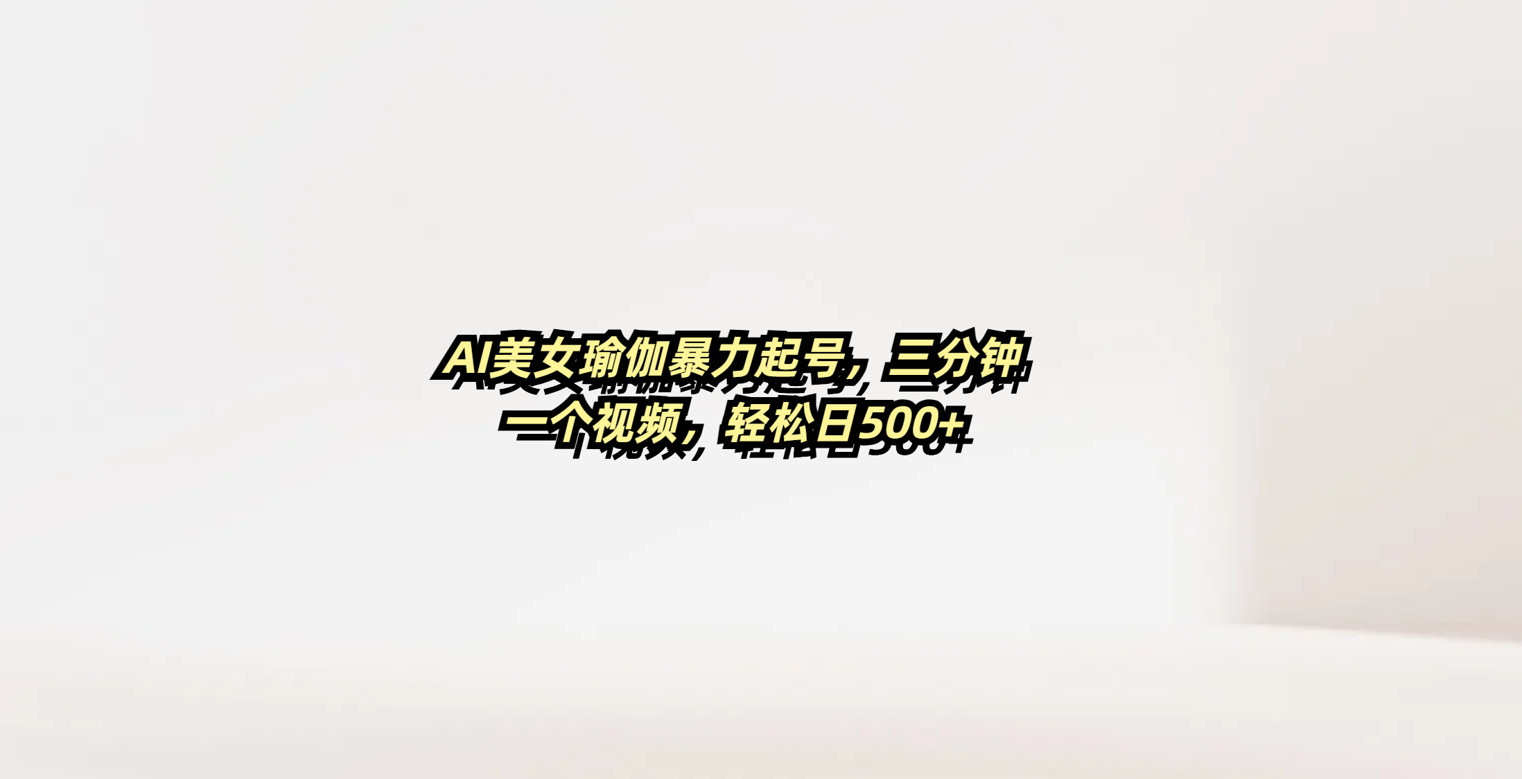 AI美女瑜伽暴力起号，三分钟一个视频，轻松日500+-云峥科技网