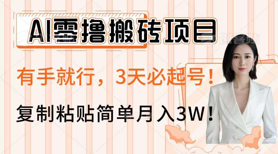AI零撸搬砖项目玩法，有手就行，3天必起号，复制粘贴简单月入3W！-云峥科技网