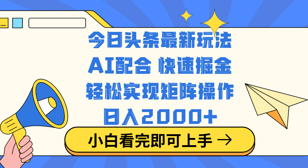 今日头条最新玩法，思路简单，复制粘贴，轻松实现矩阵日入2000+-云峥科技网