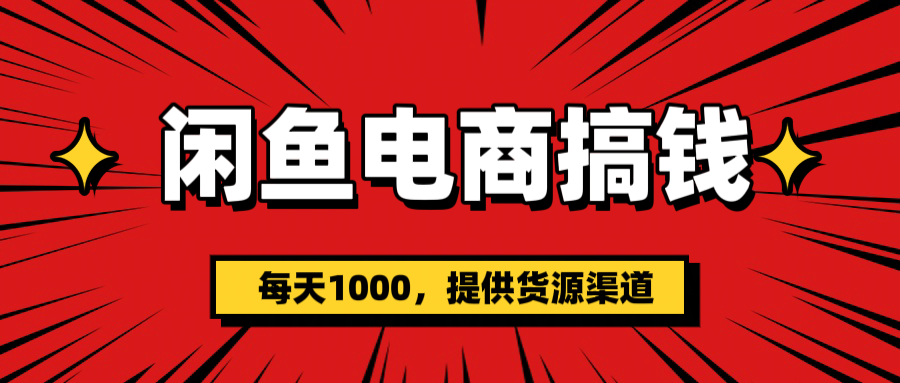 闲鱼电商搞钱，一天1000＋(提供货源）-云峥科技网
