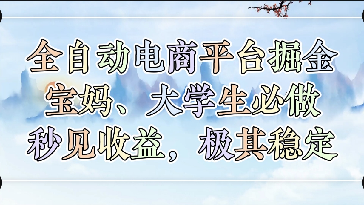全自动电商平台掘金，宝妈，大学生必做，秒见收益，极其稳定-云峥科技网