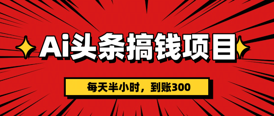 AI头条搞钱项目，一天半小时，到账300+-云峥科技网