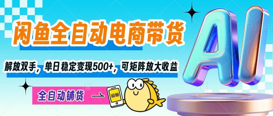 【闲鱼全自动电商带货】解放双手，单日稳定变现500+，可矩阵放大收益-云峥科技网