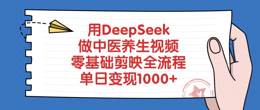 用DeepSeek做中医养生视频，零基础剪映全流程，单日变现1000+-云峥科技网