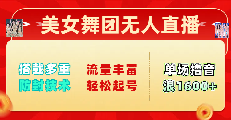美女舞团无人直播，搭载多重防封技术，流量丰富轻松起号，单人单号可撸音浪1600+-云峥科技网