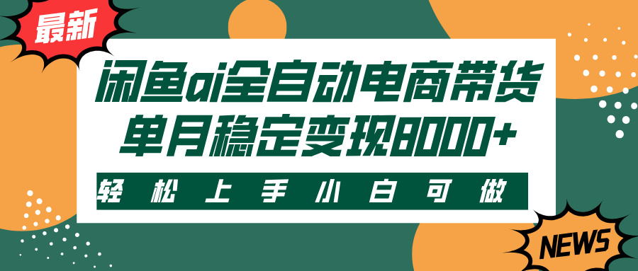 闲鱼ai全自动电商带货，轻松上手，小白可做，单月稳定变现8000+-云峥科技网
