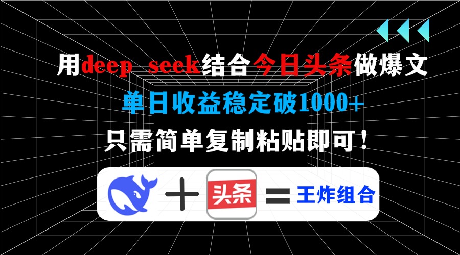 用deepseek结合今日头条做爆文，单日收益稳定破1000+，只需简单复制粘贴即可！-云峥科技网