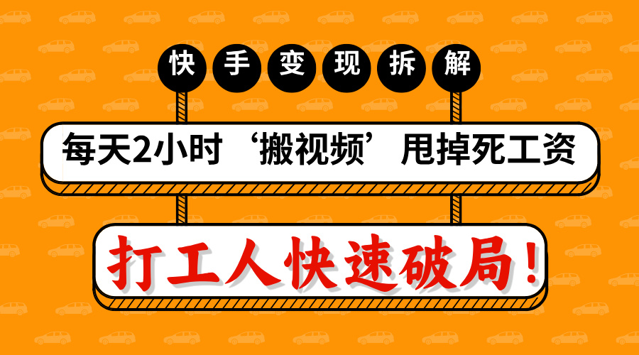 打工人快速破局！每天2小时‘搬视频’，甩掉死工资：快手变现流水线拆解-云峥科技网