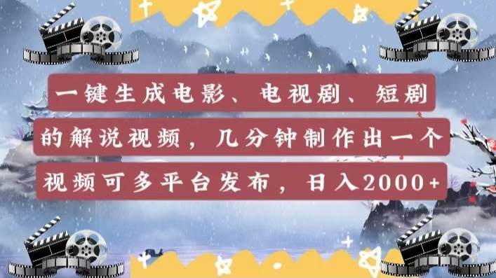 一键生成电影，电视剧，短剧的解说视频，几分钟制作出一个视频，可多平台发布，日入2000+-云峥科技网
