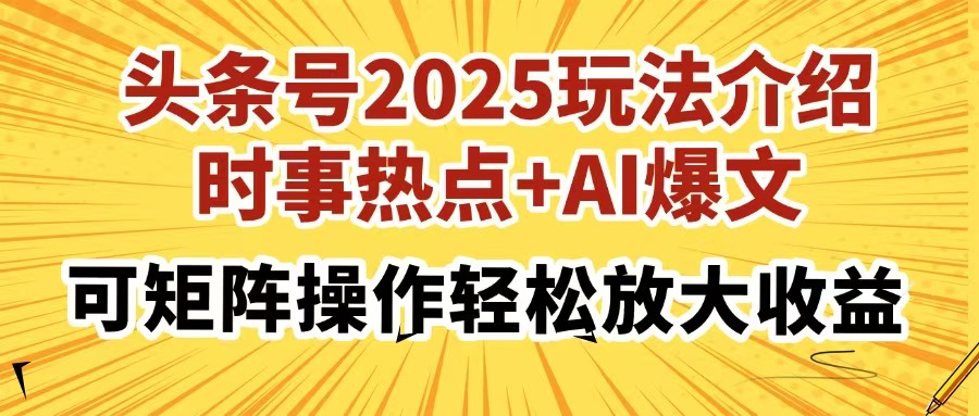 头条号2025玩法介绍，时事热点+AI爆文，可矩阵操作轻松放大收益-云峥科技网