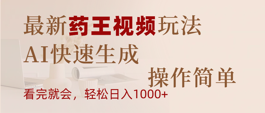 最新药王视频玩法，AI快速生成，操作简单，轻松日入1000+-云峥科技网